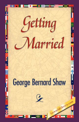 Getting Married - George Bernard Shaw - Livros - 1st World Library - Literary Society - 9781421838571 - 15 de abril de 2007