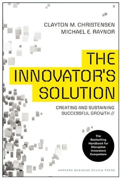 The Innovator's Solution: Creating and Sustaining Successful Growth - Clayton M. Christensen - Books - Harvard Business Review Press - 9781422196571 - November 19, 2013