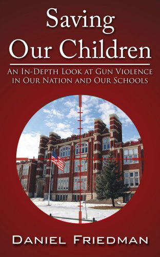 Cover for Daniel Friedman · Saving Our Children: an In-depth Look at Gun Violence in Our Nation and Our Schools (Paperback Book) (2006)