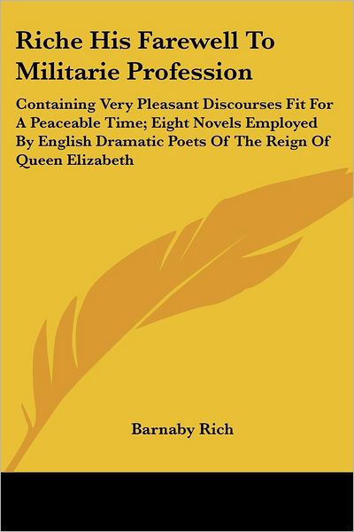 Cover for Barnaby Rich · Riche His Farewell to Militarie Profession: Containing Very Pleasant Discourses Fit for a Peaceable Time; Eight Novels Employed by English Dramatic Poets of the Reign of Queen Elizabeth (Paperback Book) (2007)