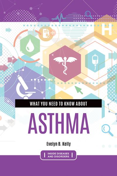 Cover for Kelly, Evelyn B., Ph.D. · What You Need to Know about Asthma - Inside Diseases and Disorders (Hardcover Book) [Annotated edition] (2022)