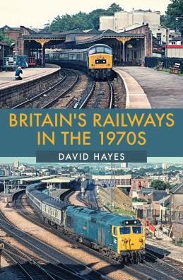 Cover for David Hayes · Britain's Railways in the 1970s (Paperback Book) (2019)