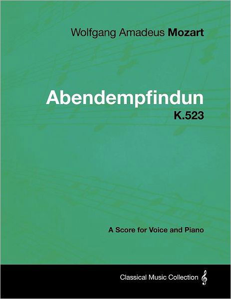 Wolfgang Amadeus Mozart - Abendempfindung - K.523 - a Score for Voice and Piano - Wolfgang Amadeus Mozart - Kirjat - Masterson Press - 9781447441571 - keskiviikko 25. tammikuuta 2012