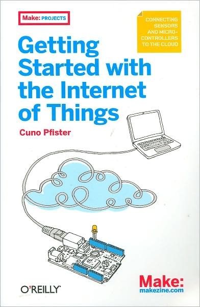 Cover for Cuno Pfister · Getting Started with the Internet of Things: Connecting Sensors and Microcontrollers to the Cloud (Pocketbok) (2011)