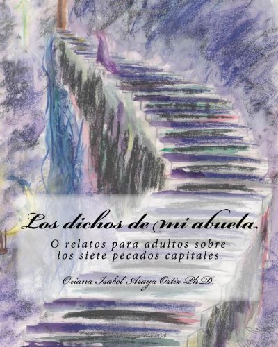 Los Dichos De Mi Abuela.: Relatos Para Adultos Sobre Los Siete Pecados Capitales. - Oriana Isabel Araya Ortiz Ph.d. - Livres - CreateSpace Independent Publishing Platf - 9781449955571 - 16 décembre 2009