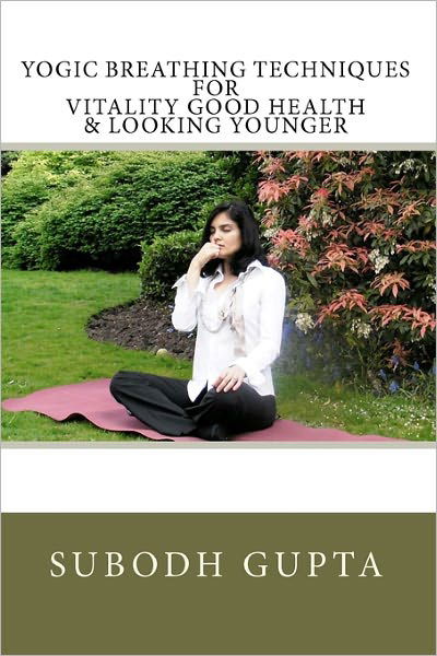 Yogic Breathing Techniques for Vitality Good Health & Looking Younger - Subodh Gupta - Books - Createspace - 9781453675571 - July 1, 2010