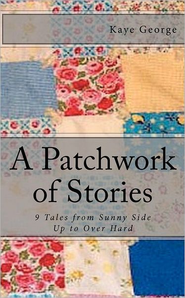 Cover for Kaye George · A Patchwork of Stories: 9 Tales from Sunny Side Up to over Hard (Taschenbuch) (2010)