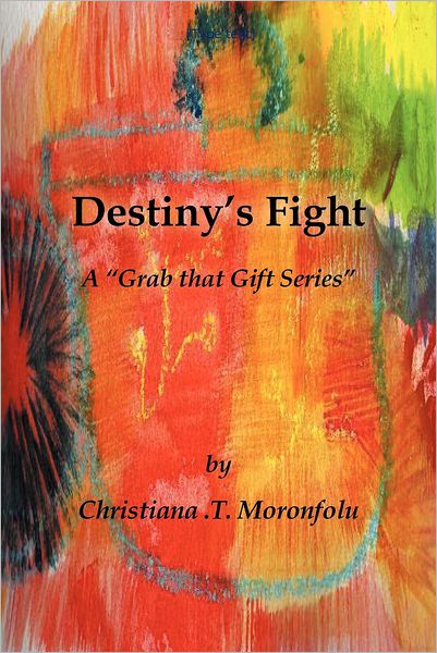 Destiny's Fight: a "Grab That Gift Series" - Christiana T. Moronfolu - Books - Trafford - 9781466954571 - September 26, 2012