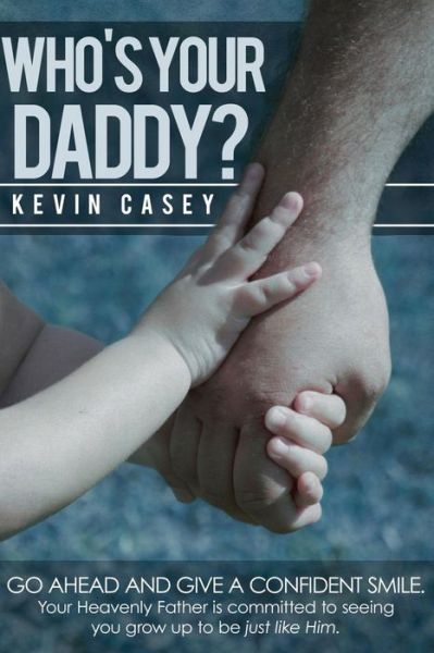 Cover for Kevin Casey · Who's Your Daddy?: Smile Big! Your Heavenly Father's Ability is Unmatched and He is Committed to Seeing You Grow Up to Be Just Like Him. (Paperback Book) (2012)