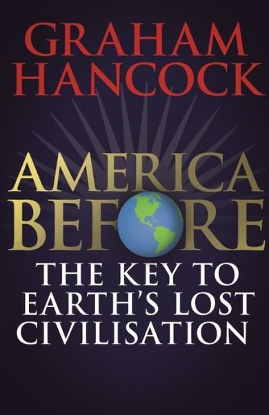 Cover for Graham Hancock · America Before: The Key to Earth's Lost Civilization: A new investigation into the mysteries of the human past by the bestselling author of Fingerprints of the Gods and Magicians of the Gods (Hardcover bog) (2019)
