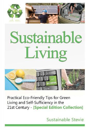 Cover for Sustainable Stevie · Sustainable Living -: Practical Eco-friendly Tips for Green Living and Self-sufficiency in the 21st Century - [special Edition Collection] (Pocketbok) [Special edition] (2012)