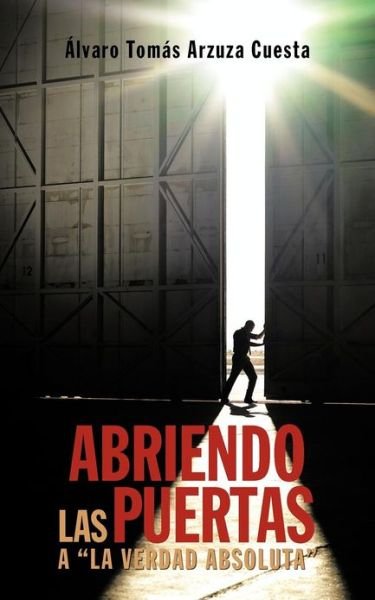 Cover for Lvaro Tom S Arzuza Cuesta · Abriendo Las Puertas a La Verdad Absoluta (Paperback Book) (2012)