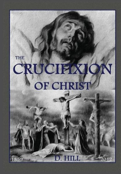 Cover for D H Hill · The Crucifixion of Christ: Second Edition (Taschenbuch) (2012)