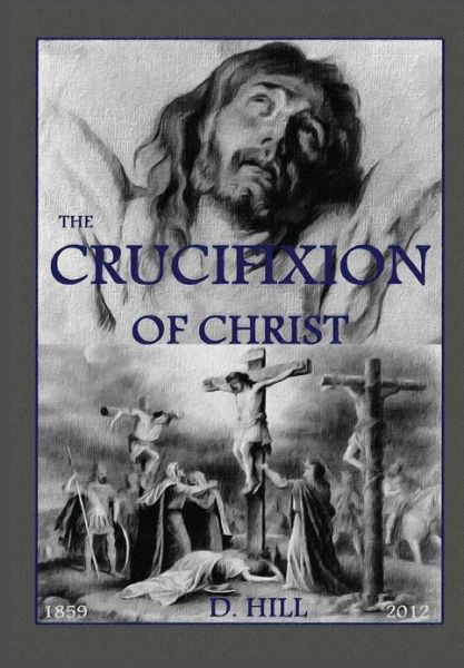 Cover for D H Hill · The Crucifixion of Christ: Second Edition (Paperback Book) (2012)