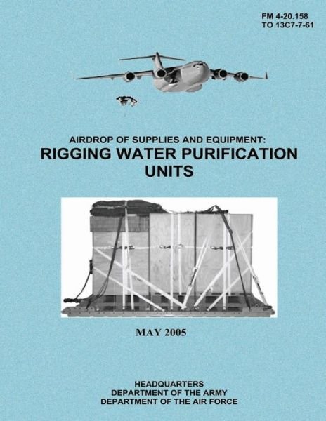 Cover for Department of the Air Force · Airdrop of Supplies and Equipment:  Rigging Water Purification Units (Fm 4-20.158 / to 13c7-7-61) (Paperback Book) (2012)