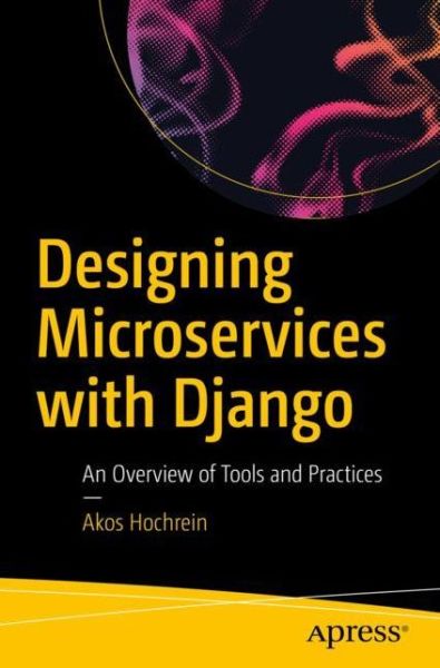 Cover for Akos Hochrein · Designing Microservices with Django: An Overview of Tools and Practices (Paperback Book) [1st edition] (2019)