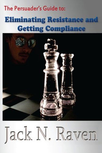 Cover for Jack N. Raven · The Persuader's Guide to Eliminating Resistance and Getting Compliance (Paperback Book) (2013)