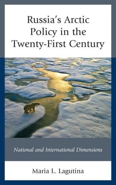 Cover for Maria L. Lagutina · Russia's Arctic Policy in the Twenty-First Century: National and International Dimensions - Russian, Eurasian, and Eastern European Politics (Hardcover Book) (2019)