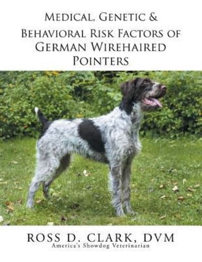 Cover for Dvm Ross D Clark · Medical, Genetic &amp; Behavioral Risk Factors of German Wirehaired Pointers (Paperback Book) (2015)