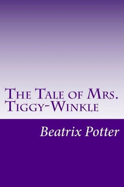 The Tale of Mrs. Tiggy-winkle - Beatrix Potter - Books - Createspace - 9781499286571 - May 1, 2014