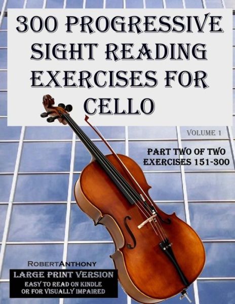 Cover for Robert Anthony · 300 Progressive Sight Reading Exercises for Cello Large Print Version: Part Two of Two, Exercises 151-300 (Paperback Book) (2015)