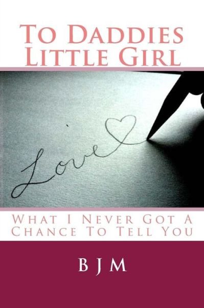 Cover for B J M · To Daddies Little Girl: What I Never Got a Chance to Tell You (Paperback Book) (2015)