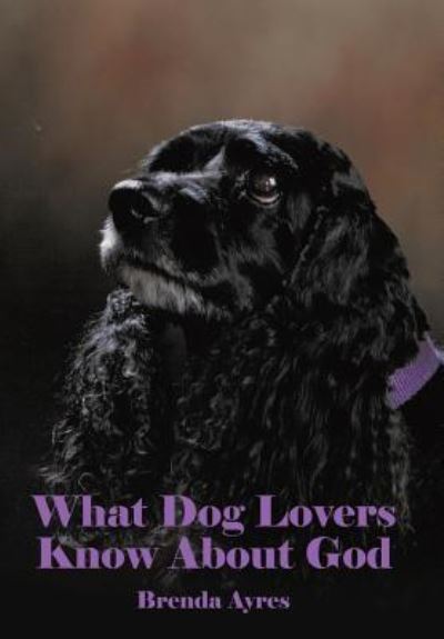 Cover for Brenda Ayres · What Dog Lovers Know About God (Hardcover Book) (2016)