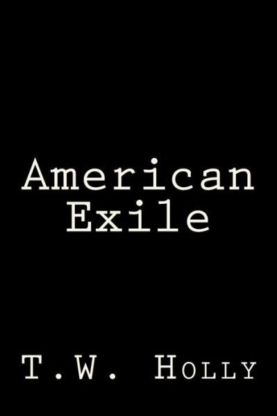 American Exile - T W Holly - Books - Createspace Independent Publishing Platf - 9781517715571 - October 12, 2015
