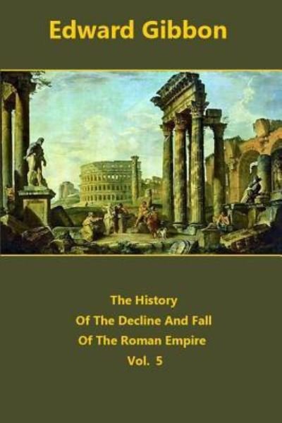 Cover for Edward Gibbon · The History Of The Decline And Fall Of The Roman Empire volume 5 (Taschenbuch) (2015)