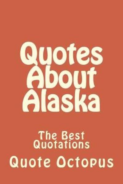 Cover for Quote Octopus · Quotes About Alaska (Paperback Bog) (2015)