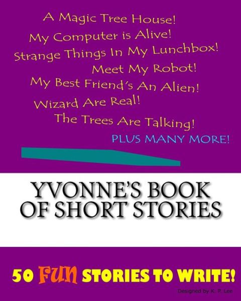 Yvonne's Book Of Short Stories - K P Lee - Kirjat - Createspace Independent Publishing Platf - 9781522863571 - tiistai 1. joulukuuta 2015