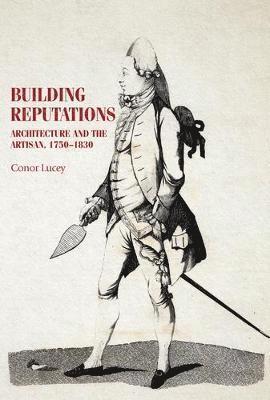 Cover for Conor Lucey · Building Reputations: Architecture and the Artisan, 1750–1830 - Studies in Design and Material Culture (Taschenbuch) (2021)