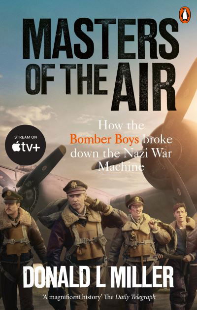 Masters of the Air: How The Bomber Boys Broke Down the Nazi War Machine - Donald L. Miller - Böcker - Ebury Publishing - 9781529918571 - 18 januari 2024