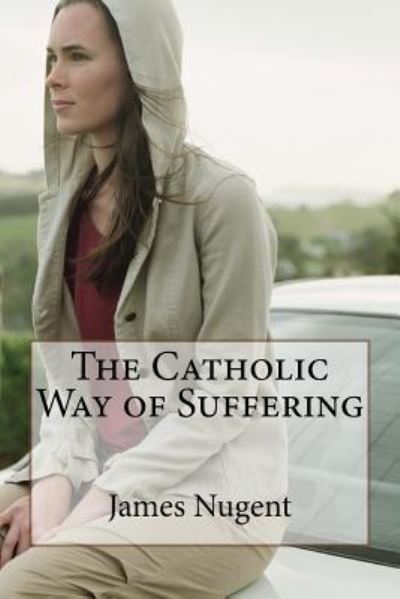 Cover for James Nugent · The Catholic Way of Suffering (Taschenbuch) (2016)