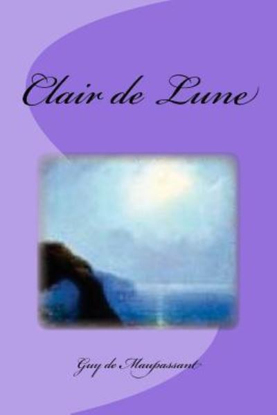 Clair de Lune - Guy de Maupassant - Książki - Createspace Independent Publishing Platf - 9781533021571 - 29 kwietnia 2016