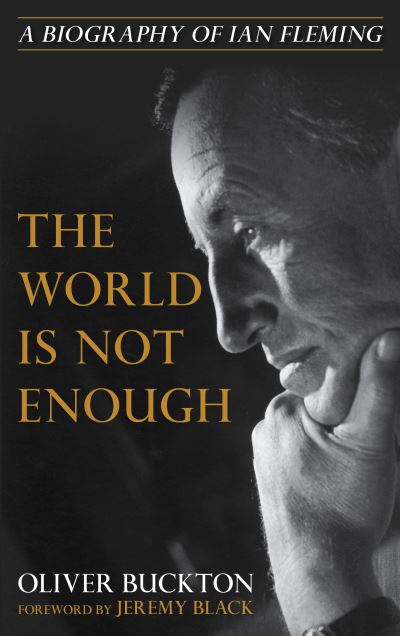 Cover for Buckton, Oliver, Florida Atlantic University · The World Is Not Enough: A Biography of Ian Fleming (Hardcover Book) (2021)