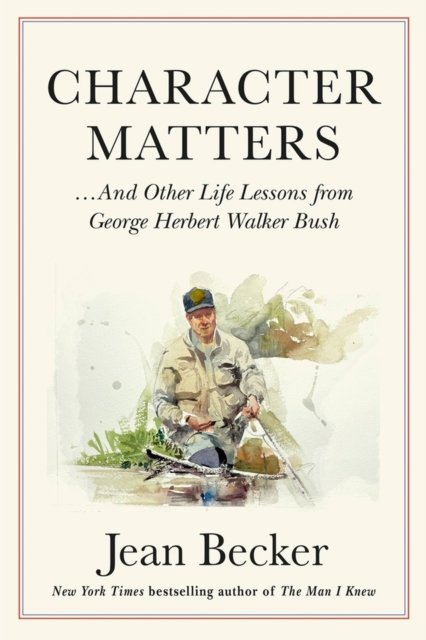 Character Matters: And Other Life Lessons from George Herbert Walker Bush - Jean Becker - Books - Little, Brown & Company - 9781538758571 - May 16, 2024