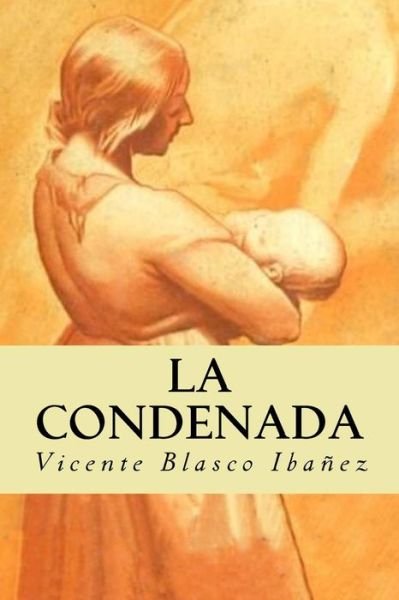 La Condenada - Vicente Blasco Ibanez - Książki - Createspace Independent Publishing Platf - 9781539425571 - 9 października 2016