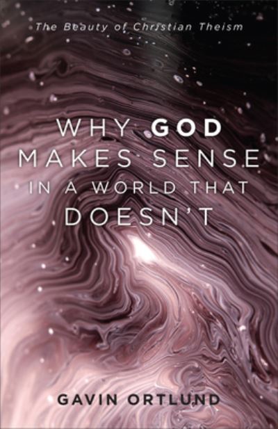 Cover for Gavin Ortlund · Why God Makes Sense in a World That Doesn't (Hardcover Book) (2021)