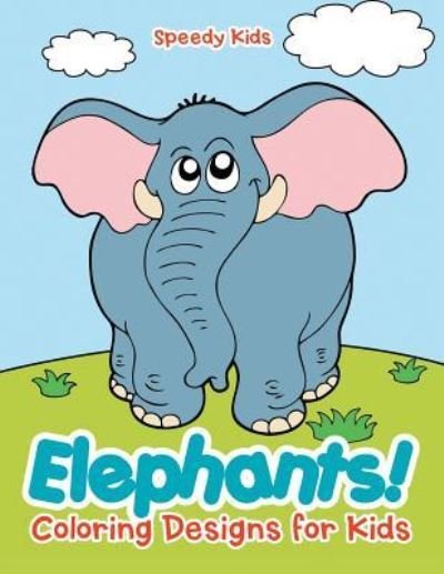 Cover for Speedy Kids · Elephants! Coloring Designs for Kids (Paperback Book) (2017)