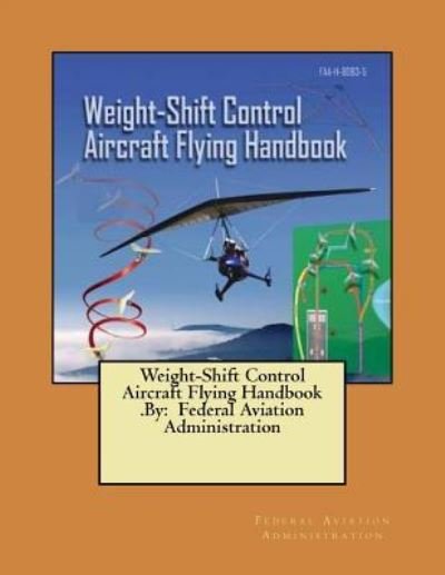 Weight-Shift Control Aircraft Flying Handbook .By - Federal Aviation Administration - Livros - Createspace Independent Publishing Platf - 9781546962571 - 27 de maio de 2017