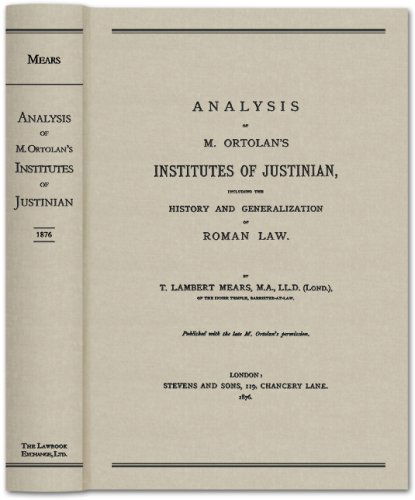Analysis of M. Ortolan's Institutes of Justinian - T Lambert Mears - Books - Lawbook Exchange, Ltd. - 9781584777571 - July 1, 2010