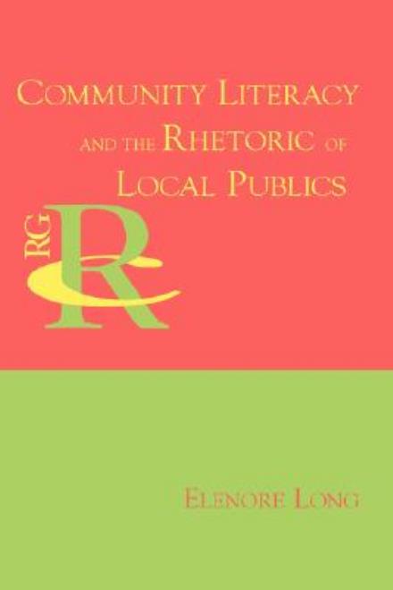 Cover for Elenore Long · Community Literacy and the Rhetoric of Local Publics (Reference Guides to Rhetoric and Composition) (Hardcover Book) [Annotated edition] (2008)