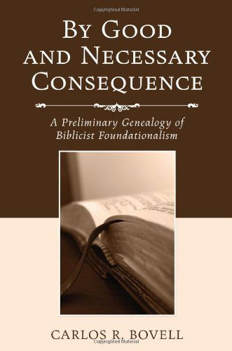 Cover for Carlos R. Bovell · By Good and Necessary Consequence: a Preliminary Genealogy of Biblicist Foundationalism (Paperback Book) (2009)