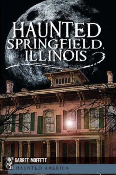 Cover for Garret Moffett · Haunted Springfield, Illinois (Book) (2011)