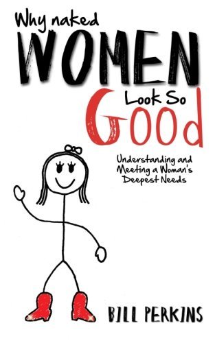 Why Naked Women Look So Good: Understanding and Meeting a Woman's Deepest Needs - Bill Perkins - Böcker - Audioink Publishing - 9781613394571 - 23 juli 2013