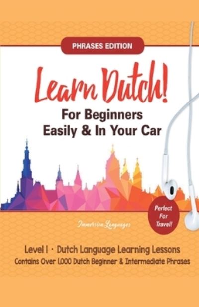 Cover for Immersion Languages · Learn Dutch For Beginners Easily! Phrases Edition! Contains Over 1000 Dutch Beginner &amp; Intermediate Phrases: Perfect For Travel - Dutch Language Learning Lessons - Level 1 (Taschenbuch) (2020)