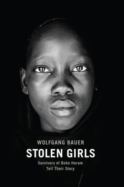 Cover for Wolfgang Bauer · Stolen Girls: Survivors of Boko Haram Tell Their Story (Hardcover Book) (2017)