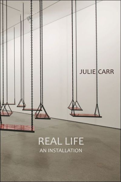 Cover for Julie Carr · Real Life: An Installation (Paperback Book) (2018)