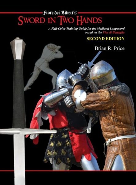 Cover for Brian R Price · Sword in Two Hands: A Full-Color Modern Training Guide based on the Fior di Battaglia of Fiori dei Liberi (Inbunden Bok) (2022)